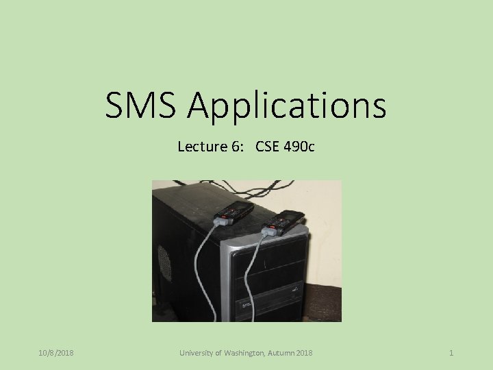 SMS Applications Lecture 6: CSE 490 c 10/8/2018 University of Washington, Autumn 2018 1