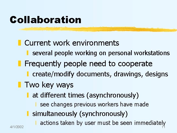 Collaboration z Current work environments y several people working on personal workstations z Frequently