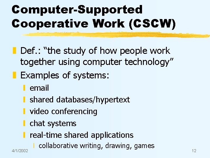 Computer-Supported Cooperative Work (CSCW) z Def. : “the study of how people work together