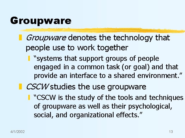 Groupware z Groupware denotes the technology that people use to work together y “systems