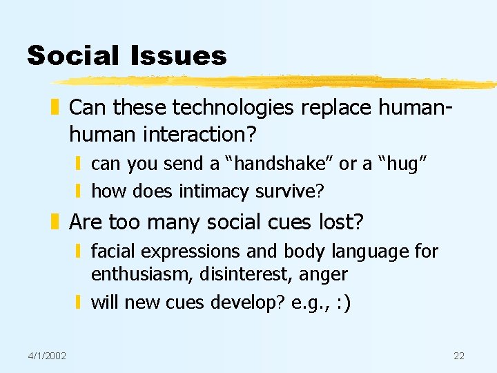 Social Issues z Can these technologies replace human interaction? y can you send a