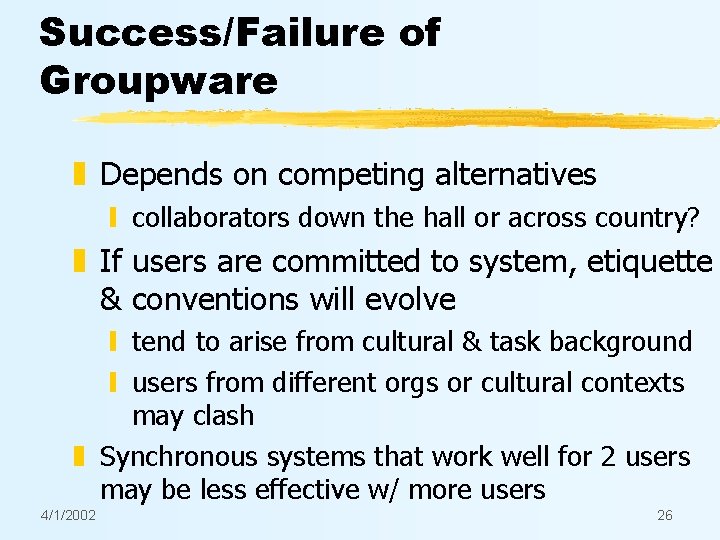 Success/Failure of Groupware z Depends on competing alternatives y collaborators down the hall or