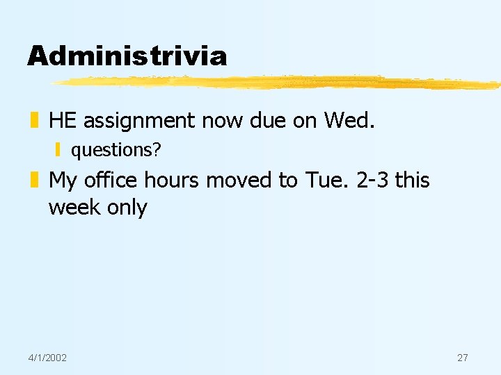 Administrivia z HE assignment now due on Wed. y questions? z My office hours