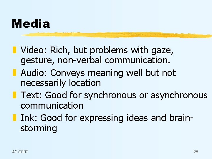 Media z Video: Rich, but problems with gaze, gesture, non-verbal communication. z Audio: Conveys