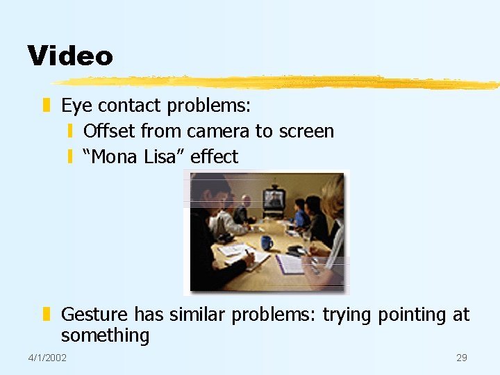 Video z Eye contact problems: y Offset from camera to screen y “Mona Lisa”