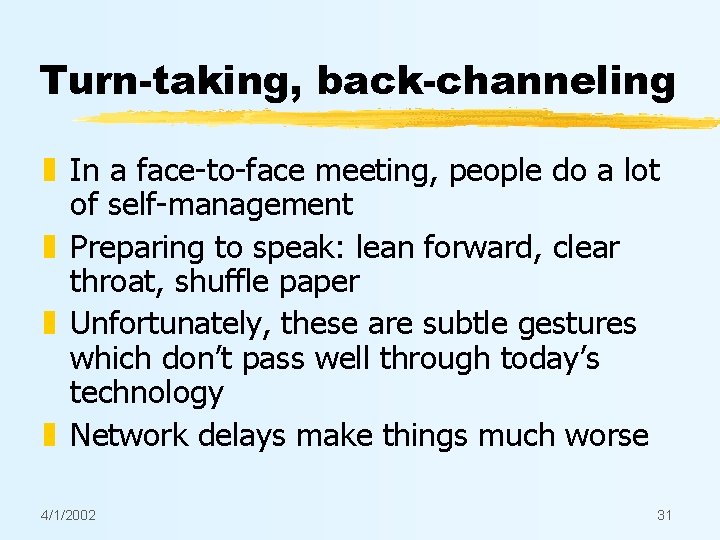 Turn-taking, back-channeling z In a face-to-face meeting, people do a lot of self-management z