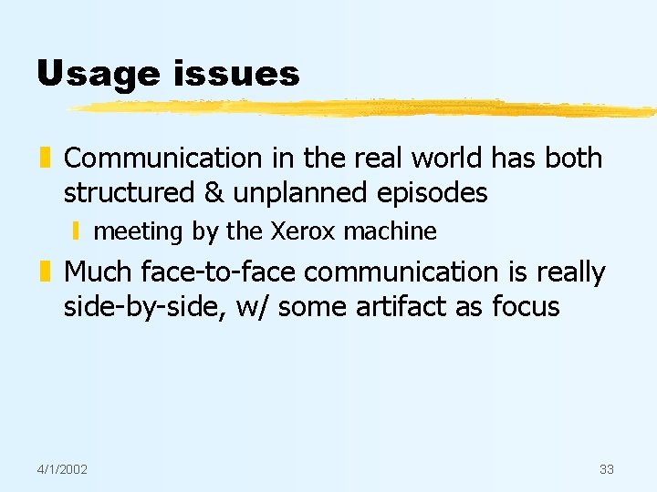 Usage issues z Communication in the real world has both structured & unplanned episodes