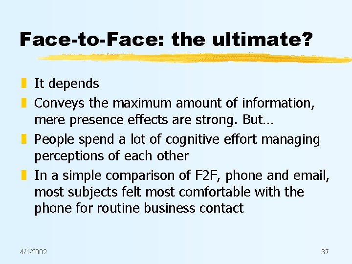 Face-to-Face: the ultimate? z It depends z Conveys the maximum amount of information, mere