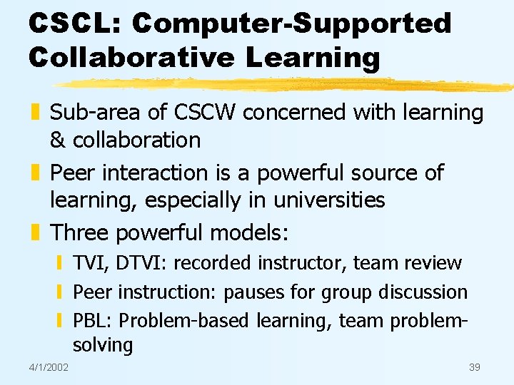 CSCL: Computer-Supported Collaborative Learning z Sub-area of CSCW concerned with learning & collaboration z