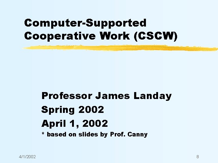 Computer-Supported Cooperative Work (CSCW) Professor James Landay Spring 2002 April 1, 2002 * based