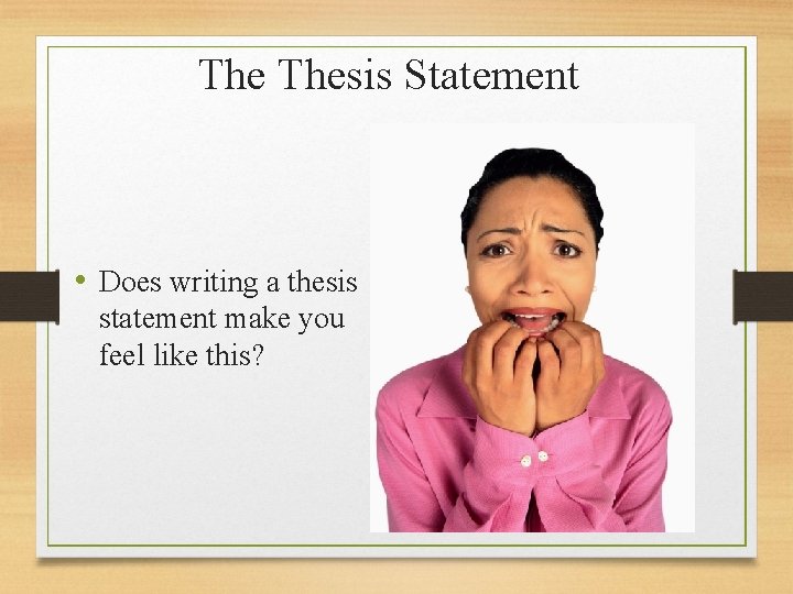 The Thesis Statement • Does writing a thesis statement make you feel like this?
