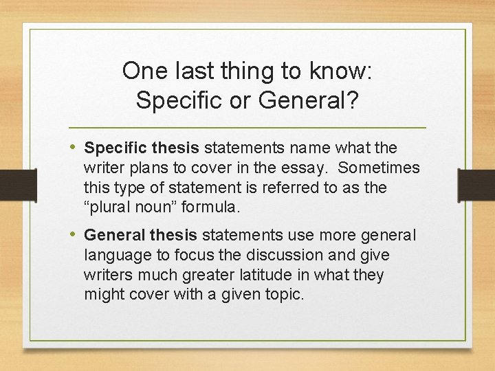One last thing to know: Specific or General? • Specific thesis statements name what