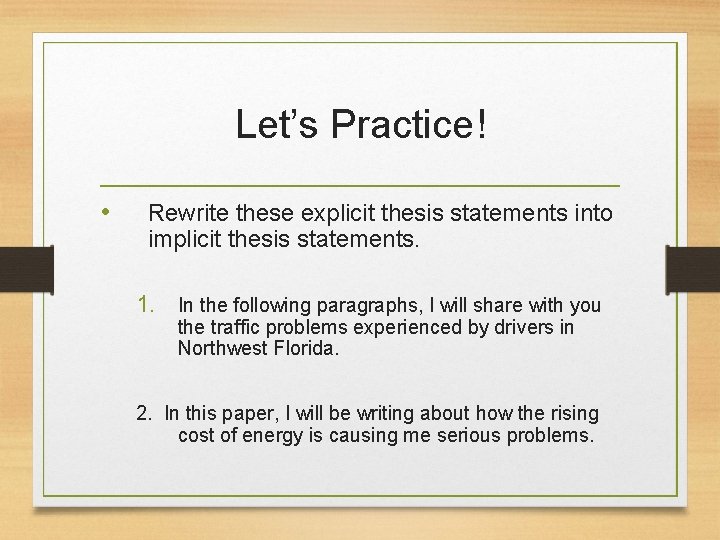 Let’s Practice! • Rewrite these explicit thesis statements into implicit thesis statements. 1. In