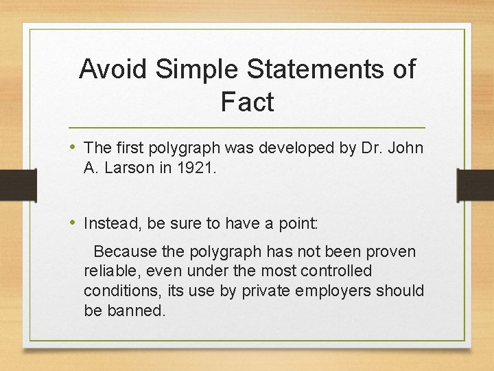 Avoid Simple Statements of Fact • The first polygraph was developed by Dr. John