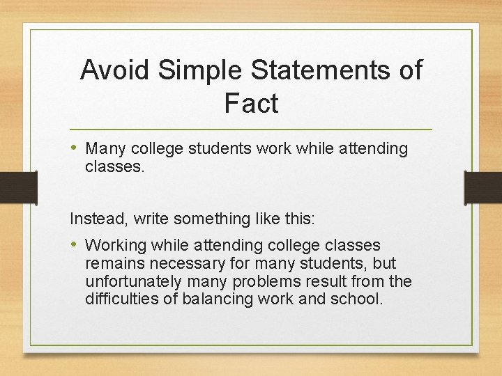 Avoid Simple Statements of Fact • Many college students work while attending classes. Instead,