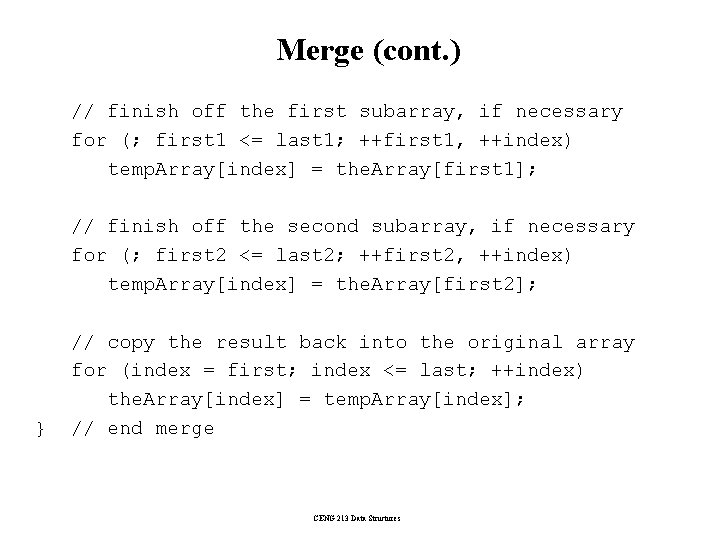 Merge (cont. ) // finish off the first subarray, if necessary for (; first