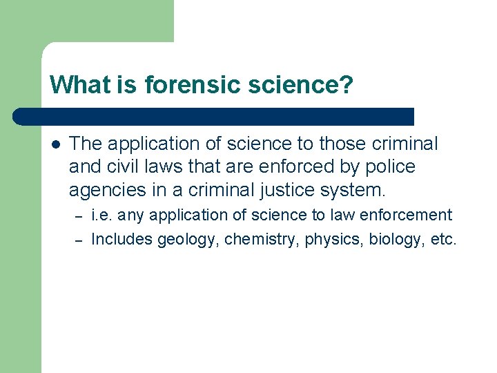 What is forensic science? l The application of science to those criminal and civil