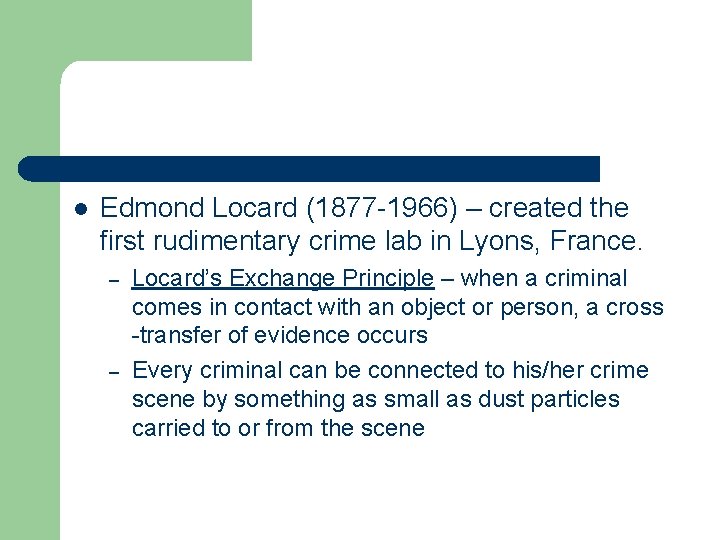 l Edmond Locard (1877 -1966) – created the first rudimentary crime lab in Lyons,