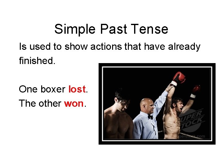 Simple Past Tense Is used to show actions that have already finished. One boxer