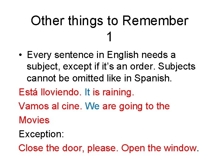 Other things to Remember 1 • Every sentence in English needs a subject, except