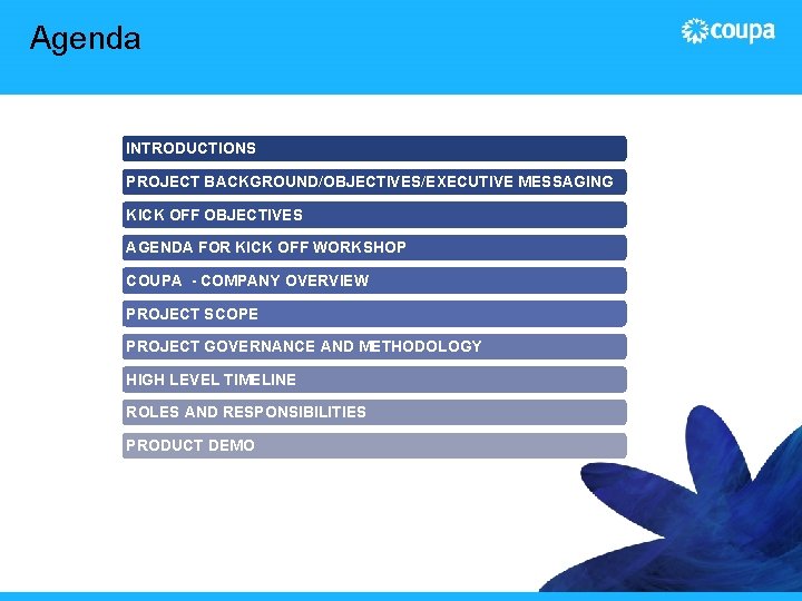 Agenda INTRODUCTIONS PROJECT BACKGROUND/OBJECTIVES/EXECUTIVE MESSAGING KICK OFF OBJECTIVES AGENDA FOR KICK OFF WORKSHOP COUPA