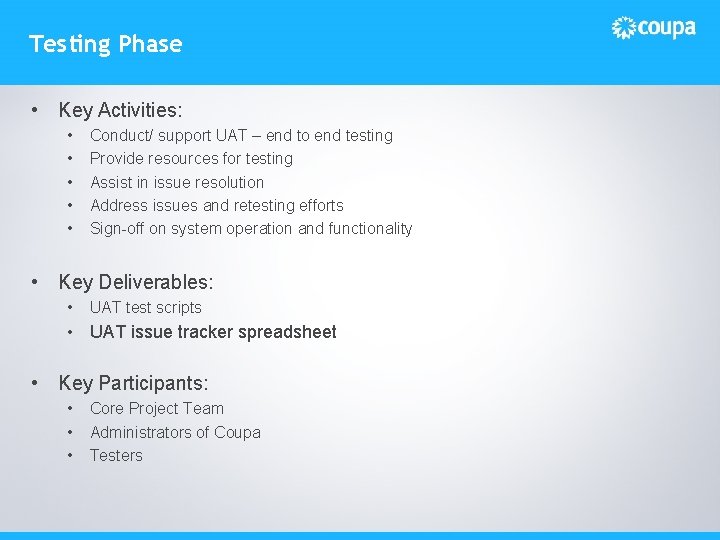 Testing Phase • Key Activities: • • • Conduct/ support UAT – end to