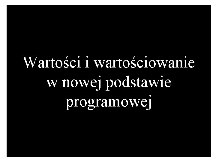 Wartości i wartościowanie w nowej podstawie programowej 