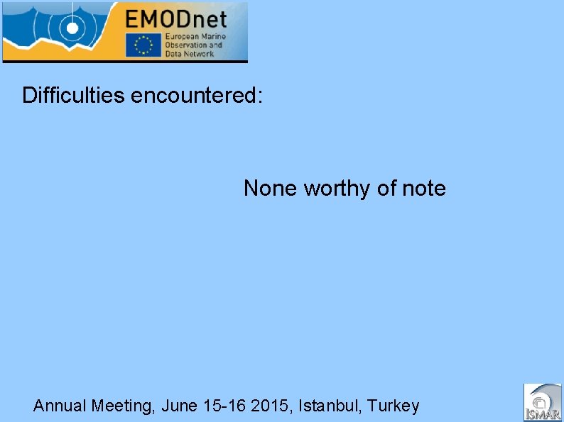 Difficulties encountered: None worthy of note Annual Meeting, June 15 -16 2015, Istanbul, Turkey