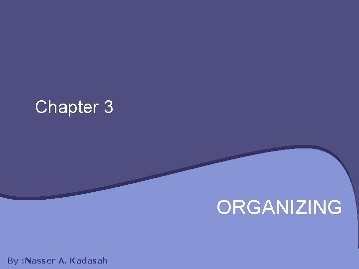 Chapter 3 ORGANIZING By : Nasser A. Kadasah 