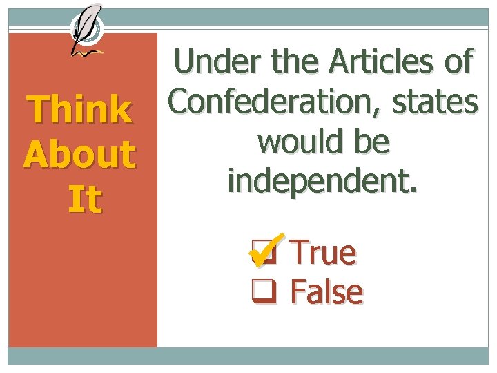 Under the Articles of Confederation, states Think would be About independent. It True False