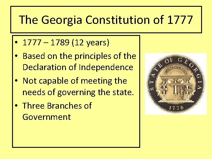 The Georgia Constitution of 1777 • 1777 – 1789 (12 years) • Based on