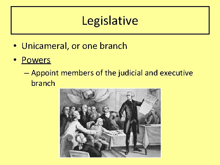 Legislative • Unicameral, or one branch • Powers – Appoint members of the judicial