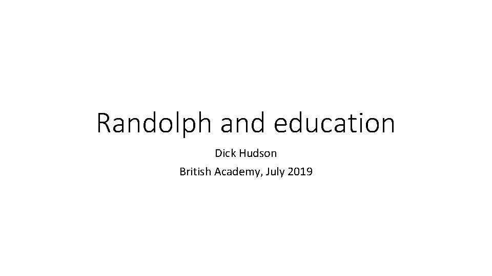 Randolph and education Dick Hudson British Academy, July 2019 