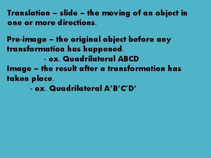 Translation – slide – the moving of an object in one or more directions.