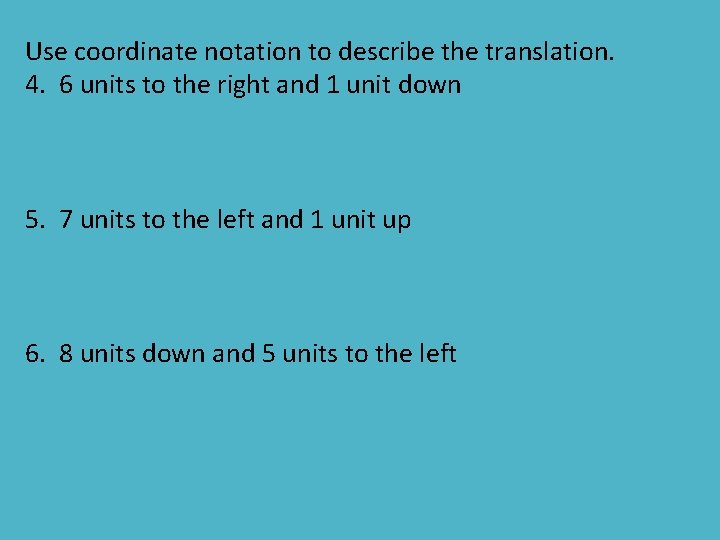 Use coordinate notation to describe the translation. 4. 6 units to the right and