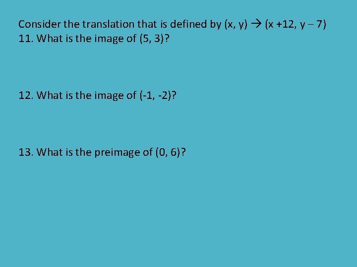 Consider the translation that is defined by (x, y) (x +12, y – 7)