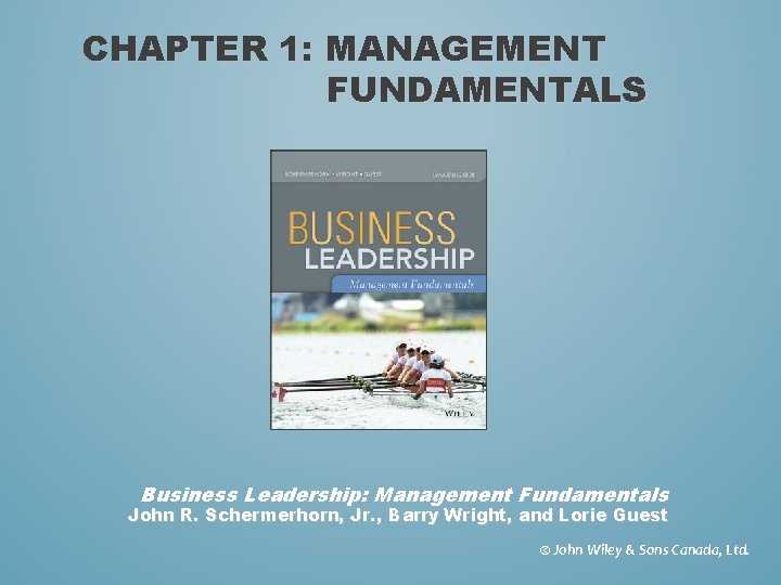 CHAPTER 1: MANAGEMENT FUNDAMENTALS Business Leadership: Management Fundamentals John R. Schermerhorn, Jr. , Barry