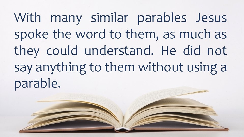 With many similar parables Jesus spoke the word to them, as much as they