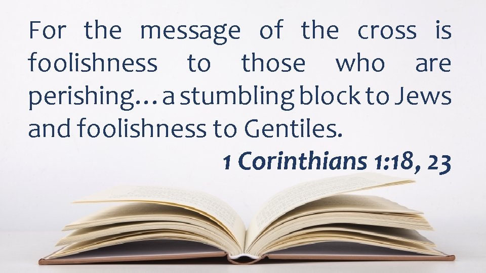 For the message of the cross is foolishness to those who are perishing…a stumbling