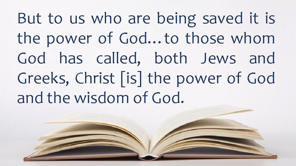 But to us who are being saved it is the power of God…to those