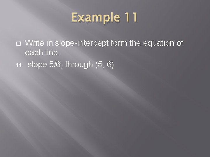 Example 11 Write in slope-intercept form the equation of each line. 11. slope 5/6;