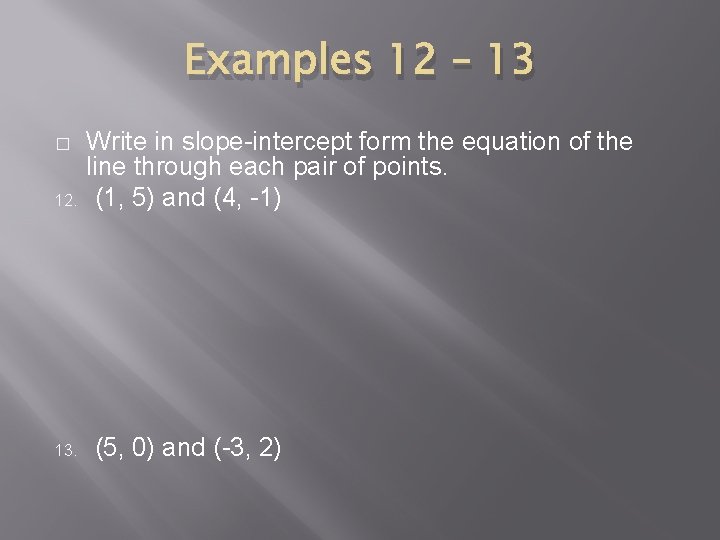 Examples 12 – 13 � 12. 13. Write in slope-intercept form the equation of