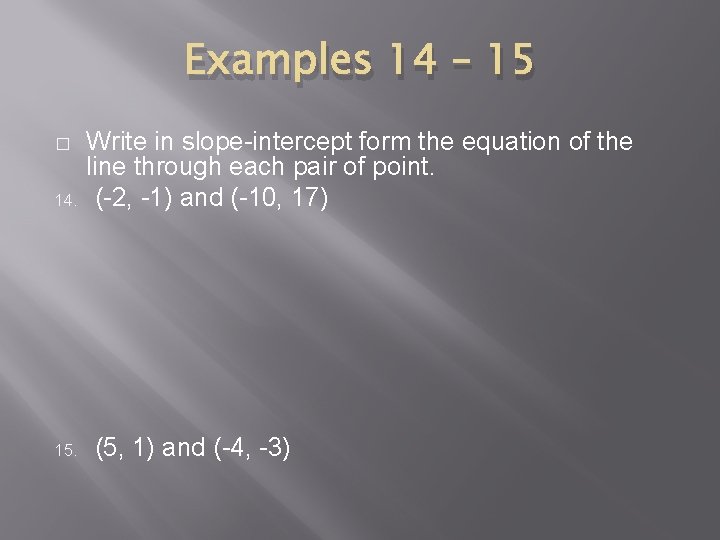 Examples 14 – 15 � 14. 15. Write in slope-intercept form the equation of