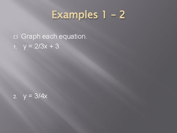 Examples 1 – 2 � 1. 2. Graph each equation. y = 2/3 x