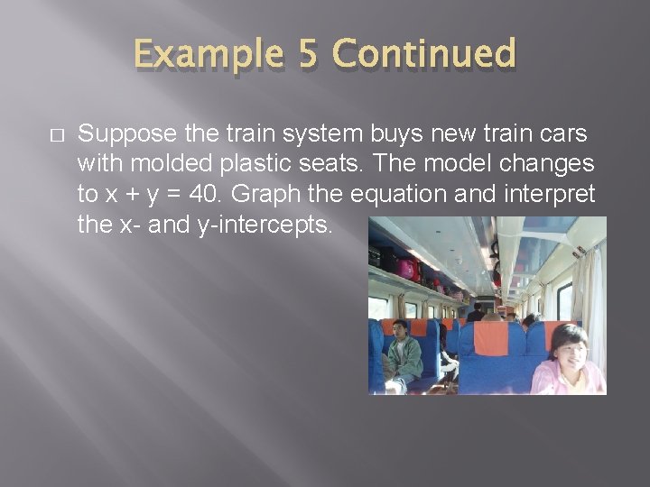 Example 5 Continued � Suppose the train system buys new train cars with molded