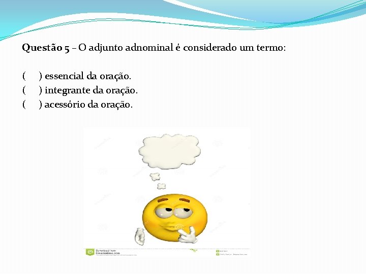 Questão 5 – O adjunto adnominal é considerado um termo: ( ( ( ) Questão 5 – O adjunto adnominal é considerado um termo: ( ( ( )