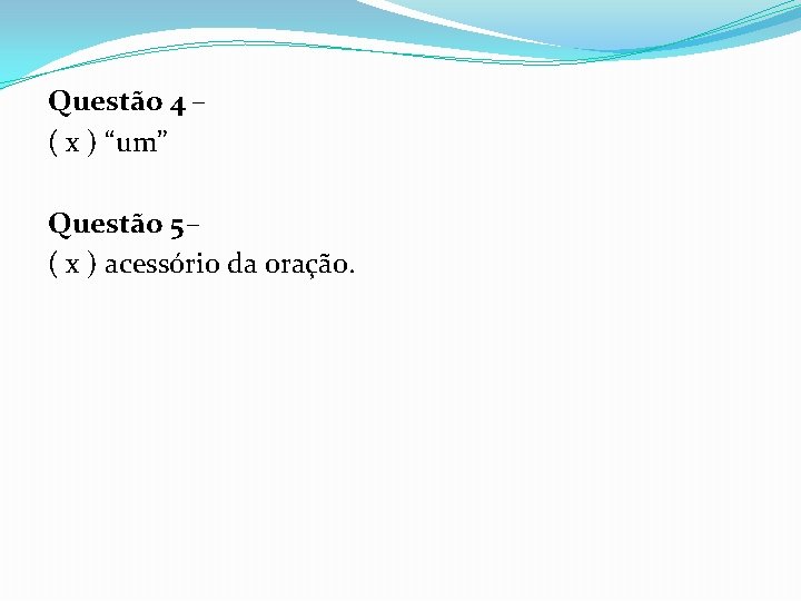 Questão 4 – ( x ) “um” Questão 5 – ( x ) acessório Questão 4 – ( x ) “um” Questão 5 – ( x ) acessório
