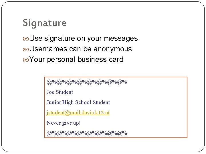 Signature Use signature on your messages Usernames can be anonymous Your personal business card