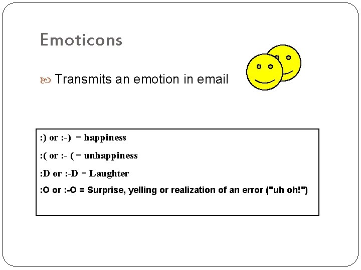Emoticons Transmits an emotion in email : ) or : -) = happiness :
