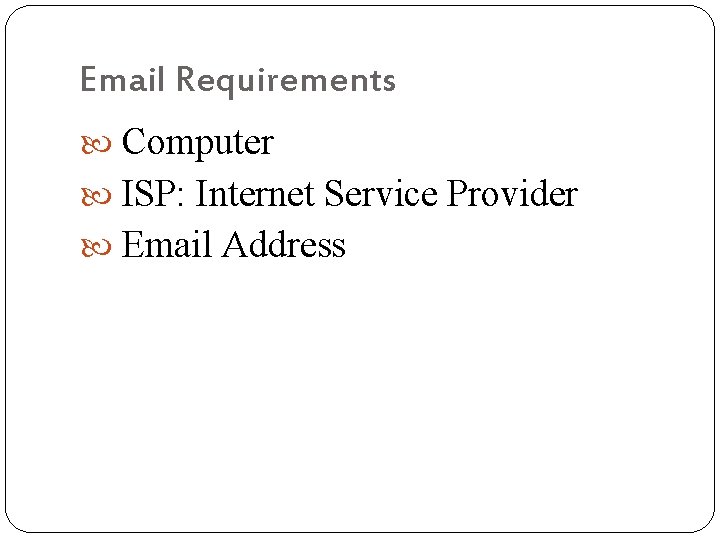 Email Requirements Computer ISP: Internet Service Provider Email Address 